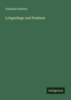 Lobgesänge und Psalmen - Wolters, Friedrich Lobgesänge und Psalmen - Wolters, Friedrich