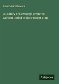 A History of Germany; From the Earliest Period to the Present Time A History of Germany; From the Earliest Period to the Present Time