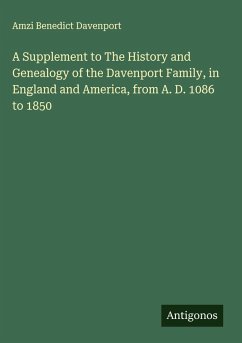 A Supplement to The History and Genealogy of the Davenport Family, in England and America, from A. D. 1086 to 1850 Cover A Supplement to The History and Genealogy of the Davenport Family, in England and America, from A. D. 1086 to 1850