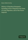 History of Napoleon Bonaparte. Including Lives of Napoleon the Great, of Louis Napoleon, and of the Prince Imperial History of Napoleon Bonaparte. Including Lives of Napoleon the Great, of Louis Napoleon, and of the Prince Imperial