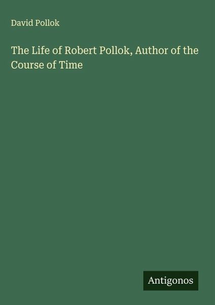 The Life of Robert Pollok, Author of the Course of Time The Life of Robert Pollok, Author of the Course of Time