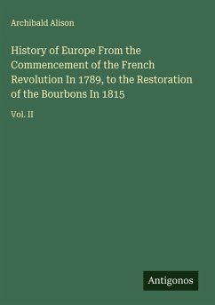 Cover History of Europe From the Commencement of the French Revolution In 1789, to the Restoration of the Bourbons In 1815