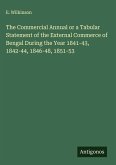 The Commercial Annual or a Tabular Statement of the External Commerce of Bengal During the Year 1841-43, 1842-44, 1846-48, 1851-53