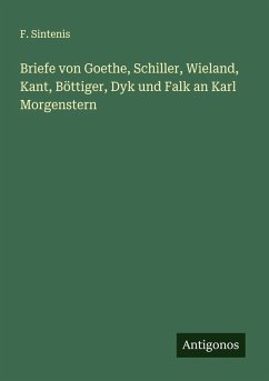 Briefe von Goethe, Schiller, Wieland, Kant, Böttiger, Dyk und Falk an Karl Morgenstern - Sintenis, F.
