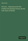 Titi Livii ... Historiarum Ab Urbe Condita Libri Quinque Priores, Recens. G.M. Gunn, Et Notulis Titi Livii ... Historiarum Ab Urbe Condita Libri Quinque Priores, Recens. G.M. Gunn, Et Notulis