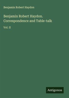 Benjamin Robert Haydon. Correspondence and Table-talk - Haydon, Benjamin Robert