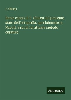 Breve cenno di F. Ohlsen sul presente stato dell'ortopedia, specialmente in Napoli, e sul di lui attuale metodo curativo - Ohlsen, F.
