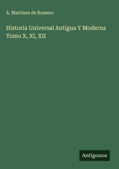 Historia Universal Antigua Y Moderna Tomo X, XI, XII - Romero, A. Martinez de