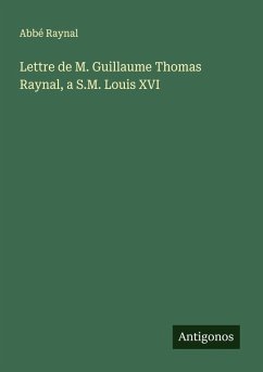 Lettre de M. Guillaume Thomas Raynal, a S.M. Louis XVI - Raynal, Abbé Lettre de M. Guillaume Thomas Raynal, a S.M. Louis XVI - Raynal, Abbé