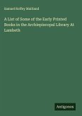 A List of Some of the Early Printed Books in the Archiepiscopal Library At Lambeth