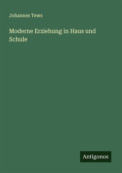 Moderne Erziehung in Haus und Schule - Tews, Johannes