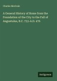 A General History of Rome from the Foundation of the City to the Fall of Augustulus, B.C. 753-A.D. 476