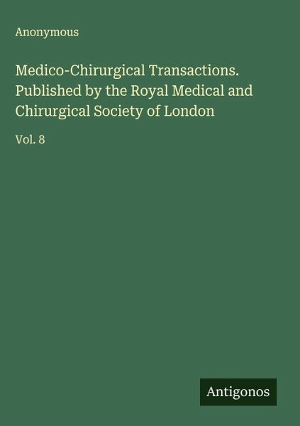 Medico-Chirurgical Transactions. Published by the Royal Medical and Chirurgical Society of London Medico-Chirurgical Transactions. Published by the Royal Medical and Chirurgical Society of London