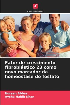 Fator de crescimento fibroblástico 23 como novo marcador da homeostase do fosfato - Abbas, Noreen;Khan, Aysha Habib Fator de crescimento fibroblástico 23 como novo marcador da homeostase do fosfato - Abbas, Noreen;Khan, Aysha Habib