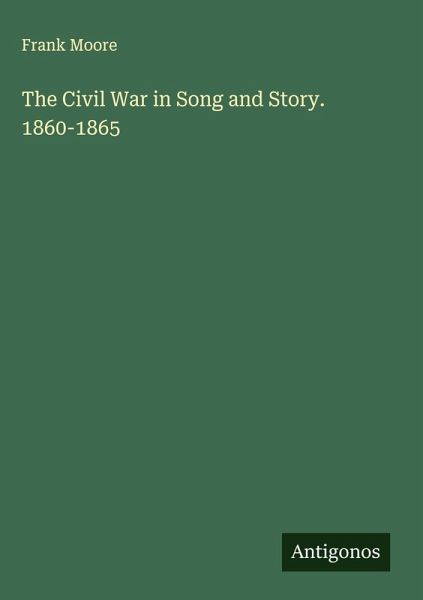 The Civil War in Song and Story. 1860-1865 The Civil War in Song and Story. 1860-1865