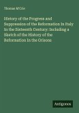 History of the Progress and Suppression of the Reformation In Italy In the Sixteenth Century: Including a Sketch of the History of the Reformation In the Grisons