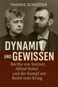 Dynamit und Gewissen Bertha von Suttner, Alfred Nobel und der Kampf um Recht statt Krieg (eBook, ePUB) - Schröter, Thomas