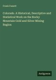 Colorado. A Historical, Descriptive and Statistical Work on the Rocky Mountain Gold and Silver Mining Region