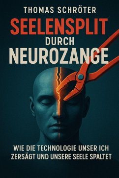 Seelensplit durch Neurozange Wie die Technologie unser Ich zersägt und unsere Seele spaltet (eBook, ePUB) - Schröter, Thomas