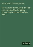 The Visitation of Dorkshire in the Years 1563 and 1564, Made by William Flower, Esquire, Norroy King of the Arms