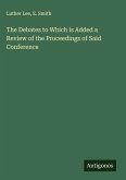 The Debates to Which is Added a Review of the Proceedings of Said Conference