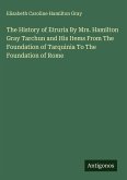 The History of Etruria By Mrs. Hamilton Gray Tarchun and His Items From The Foundation of Tarquinia To The Foundation of Rome