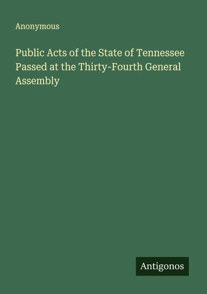 Public Acts of the State of Tennessee Passed at the Thirty-Fourth General Assembly Public Acts of the State of Tennessee Passed at the Thirty-Fourth General Assembly