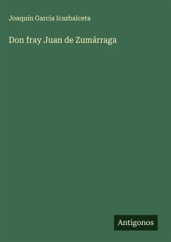 Don fray Juan de Zumárraga - García Icazbalceta, Joaquín
