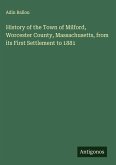 History of the Town of Milford, Worcester County, Massachusetts, from its First Settlement to 1881