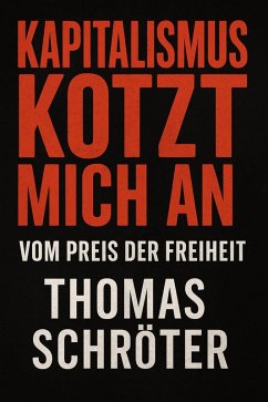 Kapitalismus kotzt mich an - Vom Preis der Freiheit (eBook, ePUB) - Schröter, Thomas