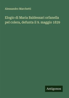 Elogio di Maria Baldessari orfanella pel colera, defunta il 9. maggio 1839 - Marchetti, Alessandro