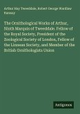 The Ornithological Works of Arthur, Ninth Marquis of Tweeddale. Fellow of the Royal Society, President of the Zoological Society of London, Fellow of the Linnean Society, and Member of the British Ornithologists Union