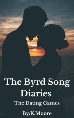 The Byrd Song Diraries: The Dating Games (The Byrd Song Diaries, #1) (eBook, ePUB) - K. Moore The Byrd Song Diraries: The Dating Games (The Byrd Song Diaries, #1) (eBook, ePUB) - K. Moore