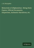 Memorials of Affghanistan : Being State Papers, Official Documents, Dispatches, Authentic Narratives, etc.