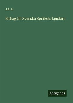 Bidrag till Svenska Språkets Ljudlära - A., J. A.