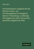 Die Staatskonkurs-Aufgaben für den höheren Justitz- und Verwaltungsdienst im Königreich Bayern. IV Sammlung, 3. Lieferung: Die Aufgaben im Jahre 1893 mit den speziellen Aufgaben der Pfalz Die Staatskonkurs-Aufgaben für den höheren Justitz- und Verwaltungsdienst im Königreich Bayern. IV Sammlung, 3. Lieferung: Die Aufgaben im Jahre 1893 mit den speziellen Aufgaben der Pfalz