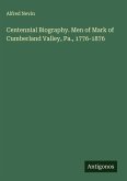 Centennial Biography. Men of Mark of Cumberland Valley, Pa., 1776-1876