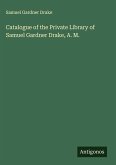 Catalogue of the Private Library of Samuel Gardner Drake, A. M.
