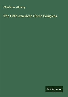 The Fifth American Chess Congress - Gilberg, Charles A.