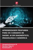 APRENDIZAGEM PROFUNDA PARA OS CUIDADOS DE SAÚDE: AI EM DIAGNÓSTICO, IMAGIOLOGIA E GENÓMICA APRENDIZAGEM PROFUNDA PARA OS CUIDADOS DE SAÚDE: AI EM DIAGNÓSTICO, IMAGIOLOGIA E GENÓMICA