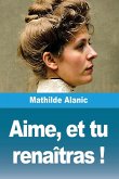 Aime, et tu renaîtras ! Aime, et tu renaîtras !