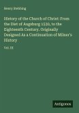 History of the Church of Christ: From the Diet of Augsburg 1530, to the Eighteenth Century. Originally Designed As a Continuation of Milner's History History of the Church of Christ: From the Diet of Augsburg 1530, to the Eighteenth Century. Originally Designed As a Continuation of Milner's History