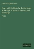 Hours with the Bible. Or, the Scriptures in the Light of Modern Discovery and Knowledge Hours with the Bible. Or, the Scriptures in the Light of Modern Discovery and Knowledge