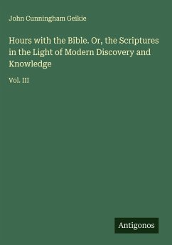 Cover Hours with the Bible. Or, the Scriptures in the Light of Modern Discovery and Knowledge