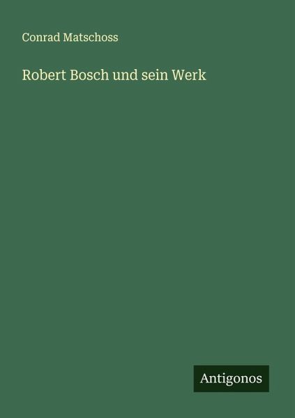 Robert Bosch und sein Werk Robert Bosch und sein Werk