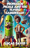 Professor Pickle and the Flying Sauerkraut (eBook, ePUB) Professor Pickle and the Flying Sauerkraut (eBook, ePUB)