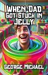 When Dad Got Stuck in Jelly (eBook,... - Bild 1