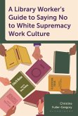 A Library Worker's Guide to Saying No to White Supremacy Work Culture (eBook, PDF)