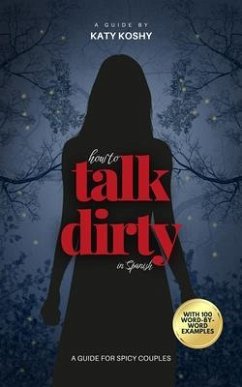 How to Talk Dirty in Spanish with 100 Word-by-Word Examples (eBook, ePUB) - Koshy, Katy