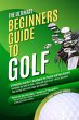 The Ultimate Beginners Guide To Golf: A... - Bild 1